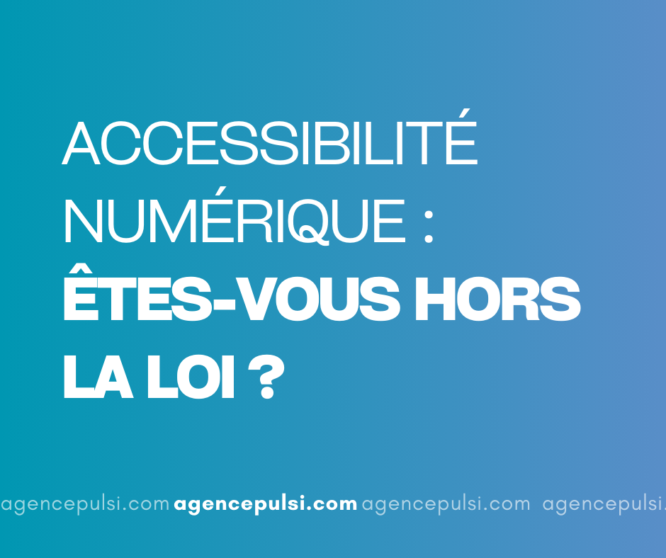 Accessibilité numérique : êtes-vous hors la loi ?